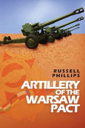 Artillery of the Warsaw Pact de Russell Phillips