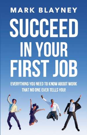 Succeed In Your First Job de Mark Blayney