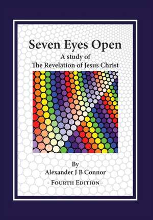 Seven Eyes Open: A Study Of The Revelation Of Jesus Christ: (Fourth Edition) de Alexander J. B. Connor