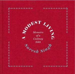 A Modest Living, Memoirs Of A Cockney Sikh de Suresh Singh