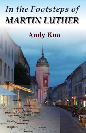 In the Footsteps of Martin Luther de Andy Kuo