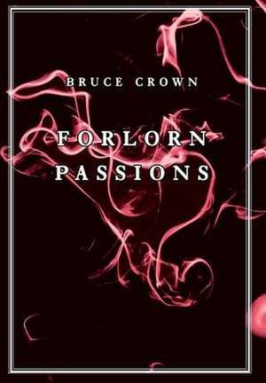 Forlorn Passions de Bruce Crown