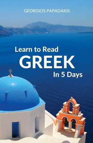 Learn to Read Greek in 5 Days de Georgios Papadakis