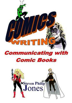 Comics Writing: Communicating with Comic Books de Steven Philip Jones