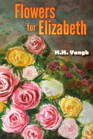 Flowers for Elizabeth de H. H. Vangh