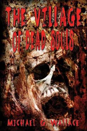 The Village of Dead Souls de Michael G Wallace