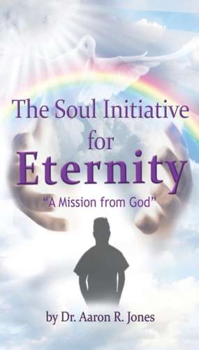 The Soul Initiative for Eternity de Aaron R. Jones