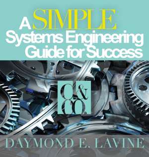 A SIMPLE Systems Engineering Guide for Success de Daymond E. Lavine