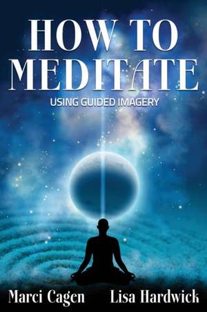 How To Meditate Using Guided Imagery de Lisa Hardwick