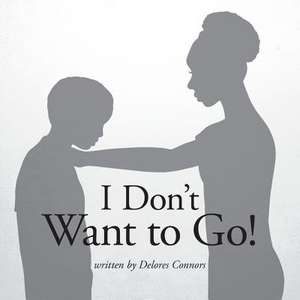 I Don't Want to Go! de Delores Connors