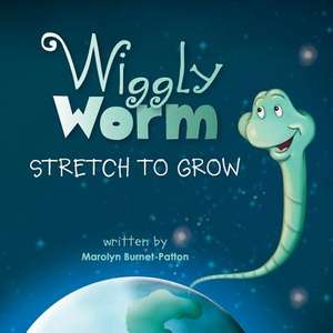 Wiggly Worm: Stretch to Grow de Marolyn Burnet-Patton