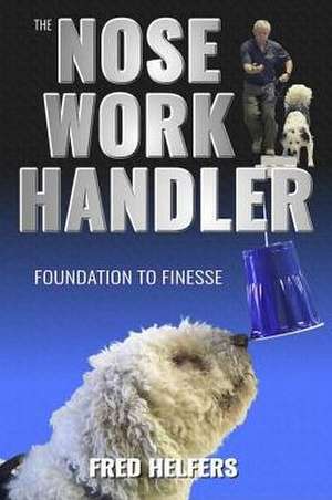 The Nose Work Handler de Fred Helfers