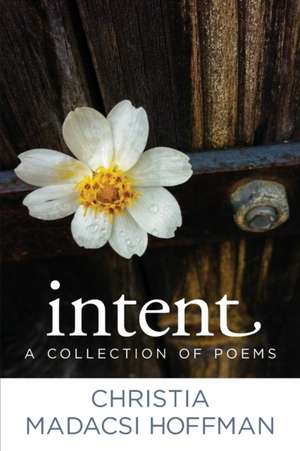 Intent: A Collection of Poems de Christia Madacsi Hoffman