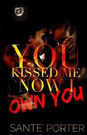 You Kissed Me, Now I Own You (the Cartel Publications Presents) de Sante' Porter