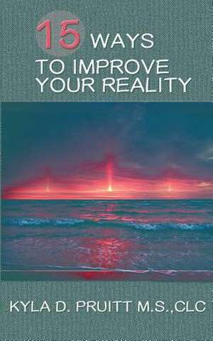 15 Ways to Improve Your Reality de Kyla D Pruitt