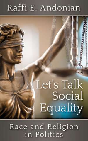 Let's Talk Social Equality: Race and Religion in Politics de Raffi E. Andonian