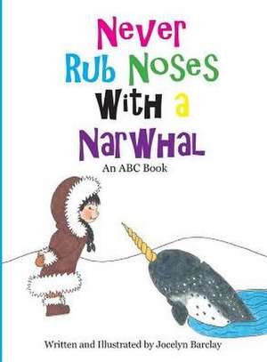 Never Rub Noses with a Narwhal de Jocelyn Barclay