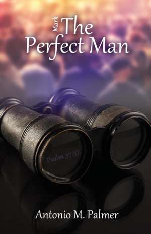 Mark the Perfect Man de Antonio M. Palmer