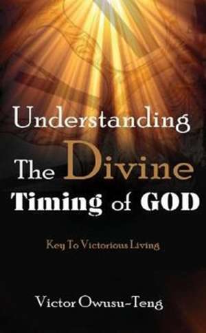 Understanding the Divine Timing of God de Victor Owusu-Teng