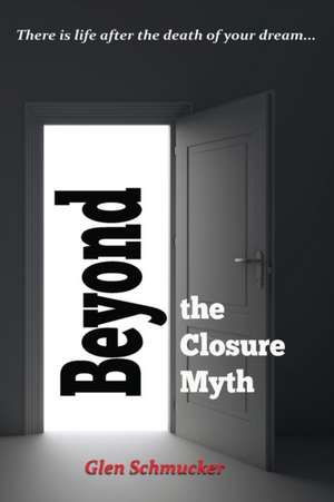 Beyond the Closure Myth de Glen Schmucker