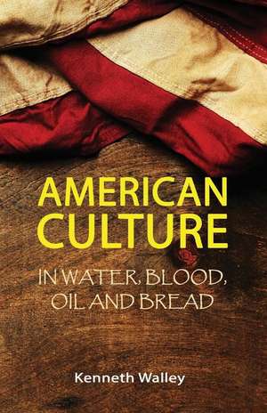 American Culture In Water, Blood, Oil and Bread de Kenneth Walley