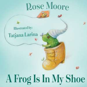 A Frog Is in My Shoe de Rose Moore