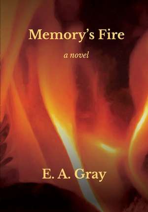 Memory's Fire de E. A. Gray