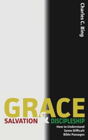 Grace, Salvation, and Discipleship de Charles C Bing