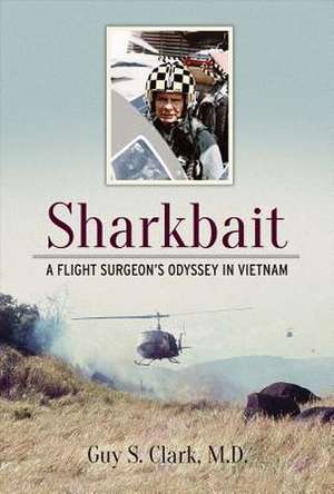 Sharkbait: A Flight Surgeon's Odyssey in Vietnam Volume 1 de Guy S. Clark