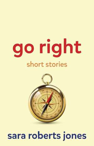 Go Right: Short Stories Volume 1 de Sara Roberts Jones