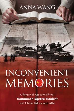 Inconvenient Memories: A Personal Account of the Tiananmen Square Incident and China Before and After de Anna Wang