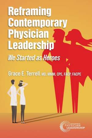 Reframing Contemporary Physician Leadership: We Started as Heroes de Grace E. Terrell