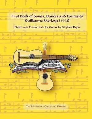 First Book of Songs, Dances and Fantasies Guillaume Morlaye (1552) de Stephen Dydo