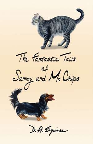 The Fantastic Tails of Sammy and Mr. Chips de D. A. Squires