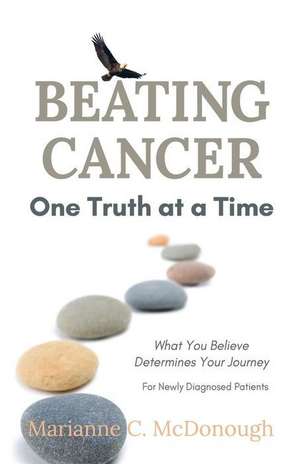 Beating Cancer One Truth at a Time de Marianne C. McDonough