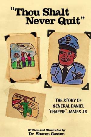 "Thou Shalt Never Quit" The Story of General Daniel "Chappie" James Jr. de Sharon Gaston