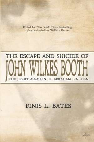 The Escape and Suicide of John Wilkes Booth de Finis L. Bates