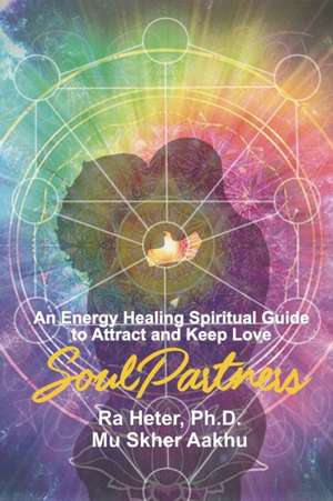 Get the Love You Want: Soul Partners-An Energy Healing Spirtual Guide for Finding and Keeping Love de Ra Heter