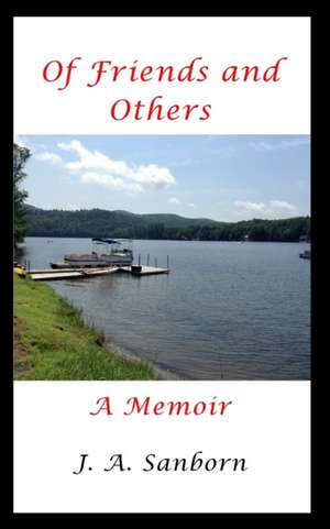 Of Friends and Others: A Memoir de J. a. Sanborn