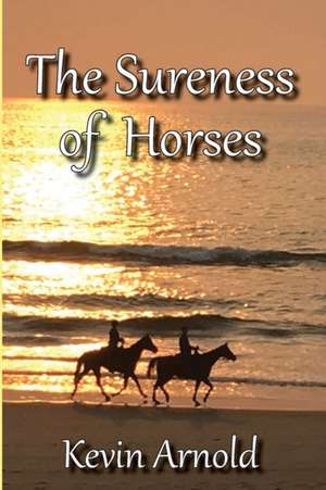 The Sureness of Horses de Kevin Arnold