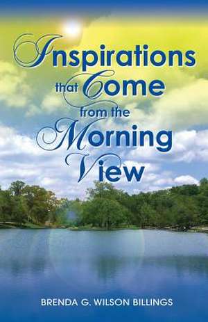 Inspirations That Come from the Morning View de Billings, Brenda Wilson