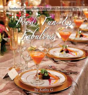 Food, Fun & Fabulous: Southern Caterer Shares Recipes & Entertaining Tips de Kathy G. Mezrano