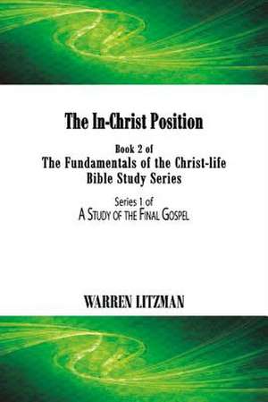 The In-Christ Position: Book 2 of the Fundamentals of the Christ-Life Bible Study Series Volume 2 de Warren Litzman