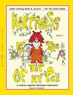 Happiness At The Tip Of My Pen: Adult Coloring Book For The Child Within - A Nature Inspired Whimsical Adventure de Bonnie S. Maclachlan