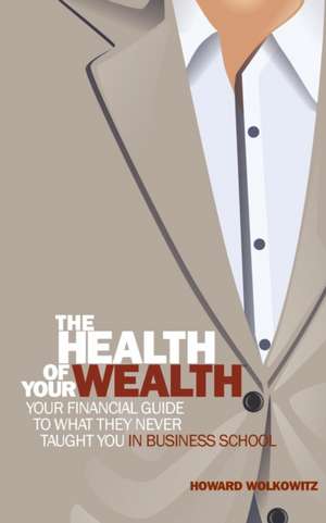 The Health of Your Wealth de Howard Wolkowitz