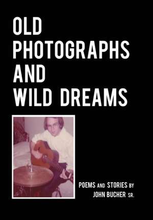 Old Photographs and Wild Dreams de John K Bucher