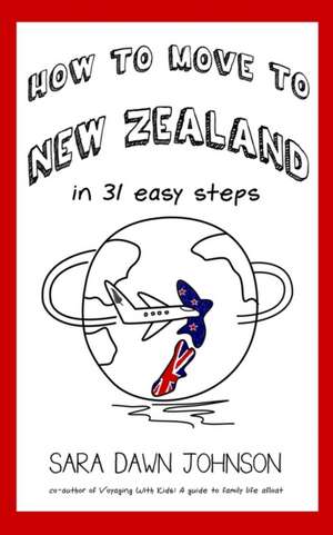 How to Move to New Zealand in 31 Easy Steps de Sara Dawn Johnson