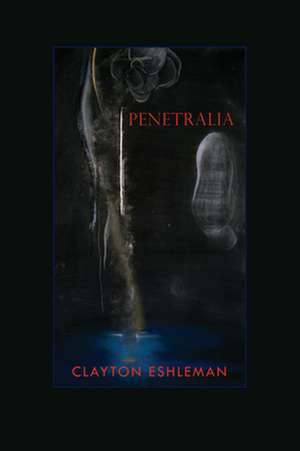 Penetralia de Clayton Eshleman