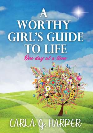 A Worthy Girl's Guide To Life de Carla G. Harper