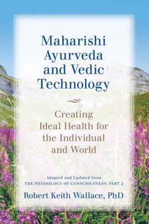 Maharishi Ayurveda and Vedic Technology de Robert Keith Wallace